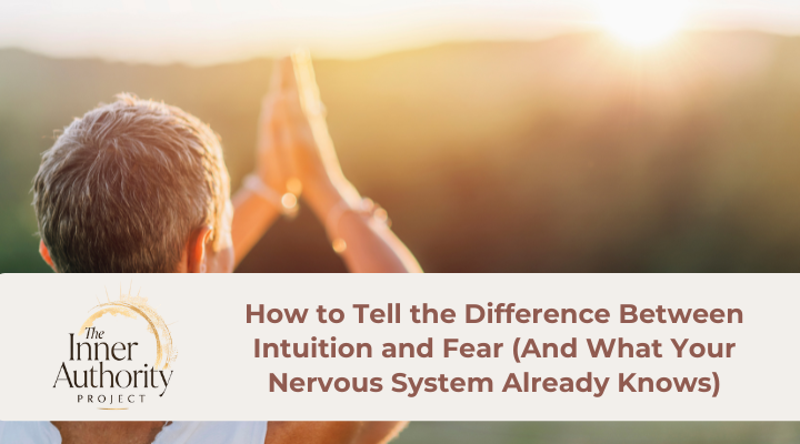How to Tell the Difference Between Intuition and Fear (And What Your Nervous System Already Knows)